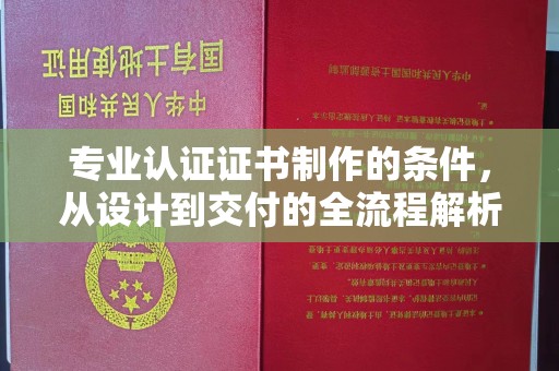 田林专业认证证书制作的条件，从设计到交付的全流程解析